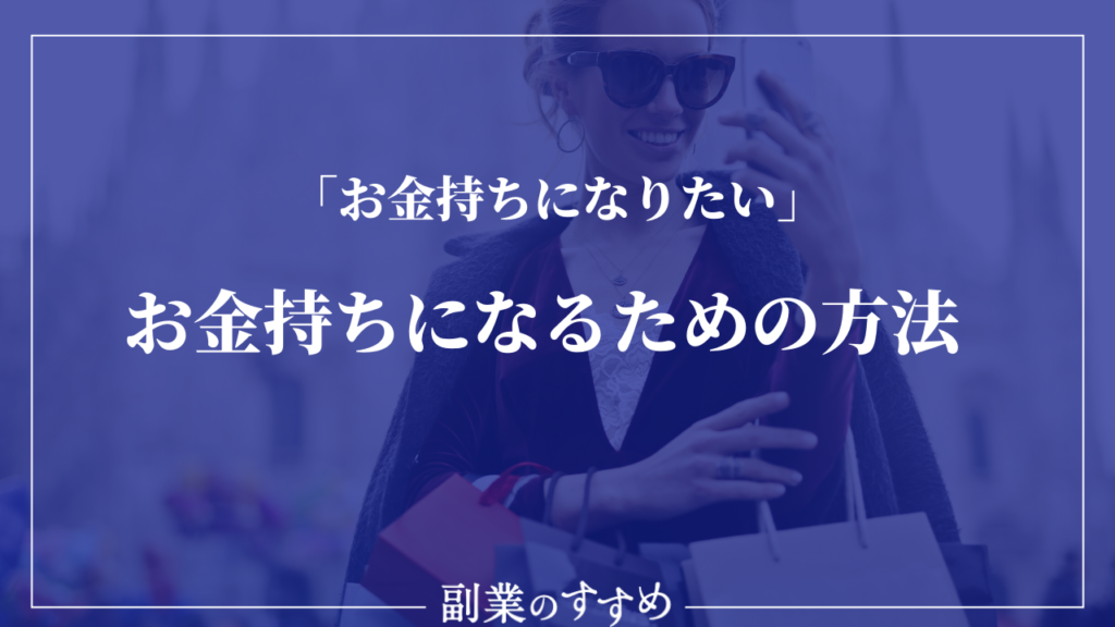 お金持ちになりたい お金持ちになるための方法3つを解説